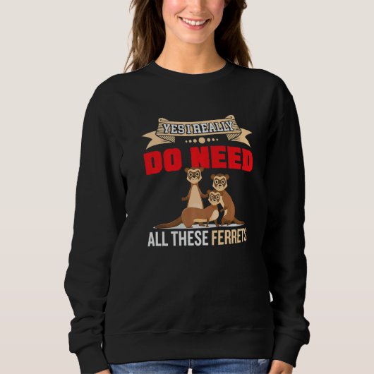 Yes i really do need ferrets otter 2 sweatshirt (Vorderseite)