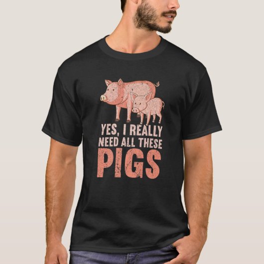 Yes I Really Need All These Pigs Farm Farmer 1 T-Shirt (Vorderseite)