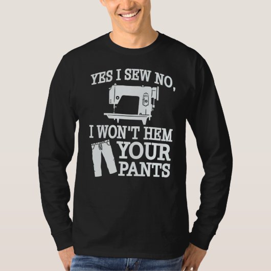 Yes I Sew No I Won't Hem Your Pants Sewing T-Shirt (Vorderseite)