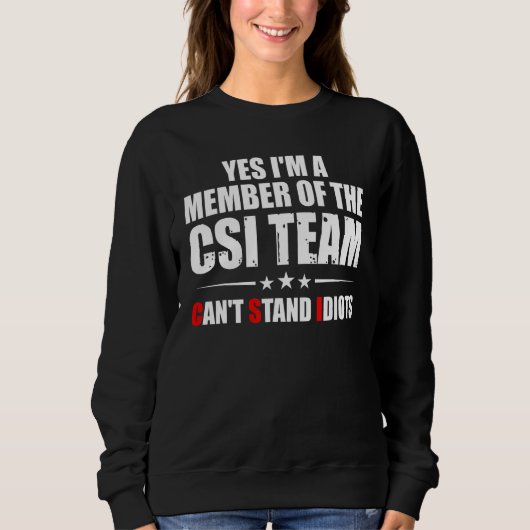 Yes I'm A Member Of The CSI Team Can't Stand Idiot Sweatshirt (Vorderseite)