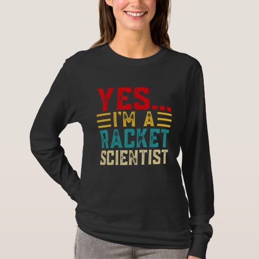 Yes... Im A Racket Scientist T-Shirt (Vorderseite)