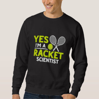 Yes I'm A Racket Scientist Tennis Player Sweatshirt