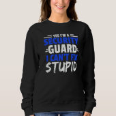 Yes I'm A Security Guard I Can't Fix Stupid Bounce Sweatshirt (Vorderseite)