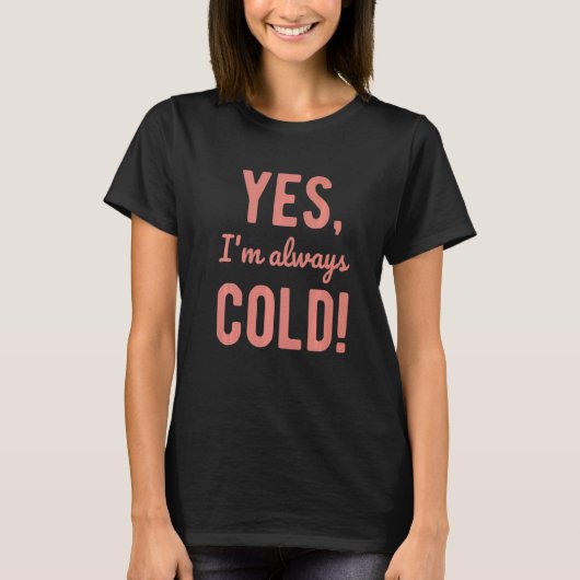 Yes I'm Always Cold  Sayings About Winter Life  5 T-Shirt (Vorderseite)