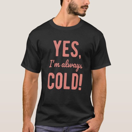 Yes I'm Always Cold Sayings About Winter Life 5 T-Shirt (Vorderseite)