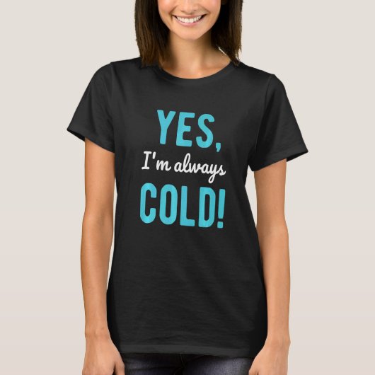 Yes I'm Always Cold Sayings About Winter Life T-Shirt (Vorderseite)