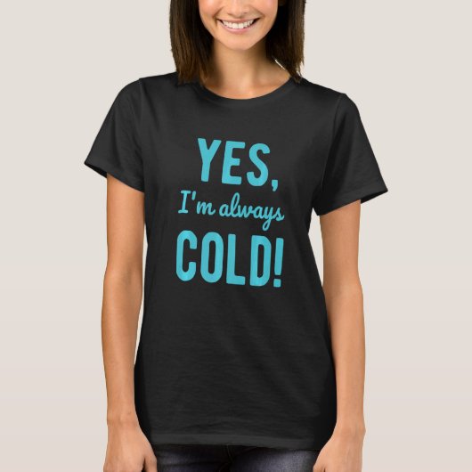 Yes I'm Always Cold Sayings About Winter Life T-Shirt (Vorderseite)