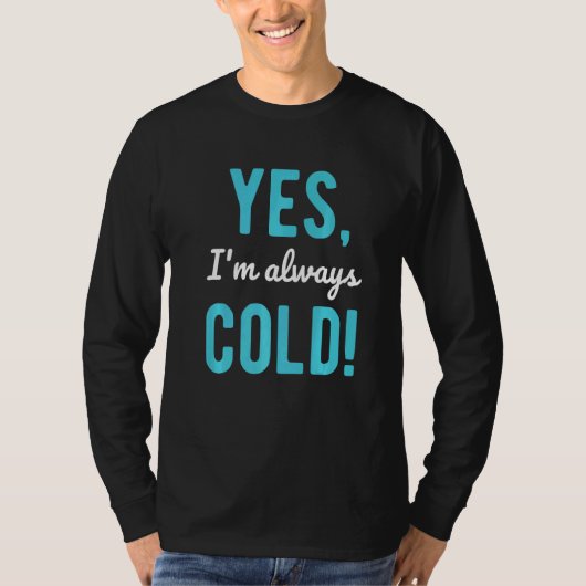 Yes I'm Always Cold Sayings About Winter Life T-Shirt (Vorderseite)