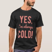Yes I'm Always Cold   Sayings About Winter Life T-Shirt (Vorderseite)