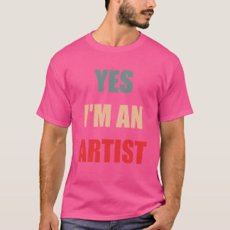 Yes Im an artist funny gift idea for girlfriend bo T-Shirt