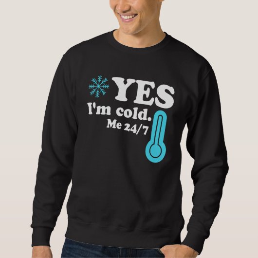 Yes I'm Cold Me 24 7 Quote Sarcastic Sweatshirt (Vorderseite)