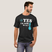 Yes I'm Cold Me 24 7 Quote Sarcastic T-Shirt (Vorne ganz)