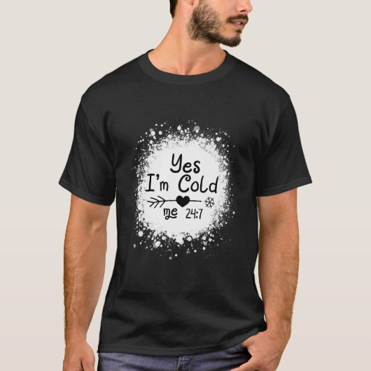 Yes I'M Cold Me 24 7 Quote T-Shirt (Vorderseite)