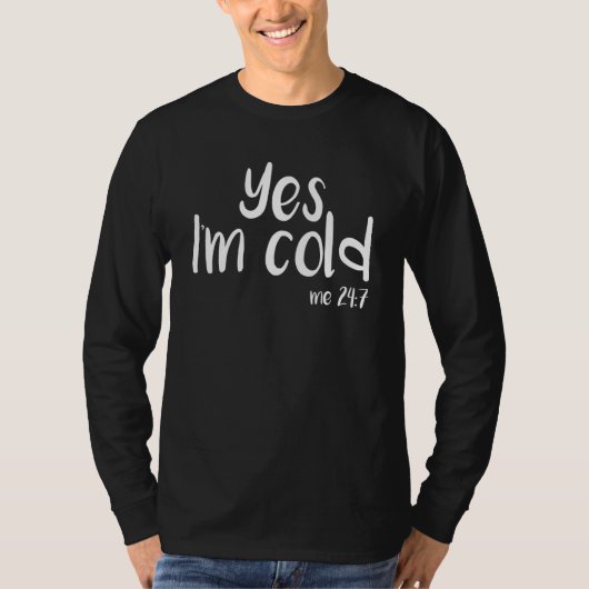 Yes I'm Cold Me 24 7  Sarcastic Winter Snow 5 T-Shirt (Vorderseite)