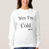 Yes I'm Cold Sweatshirt (Vorderseite)
