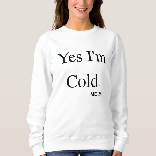 Yes I'm Cold Sweatshirt (Vorderseite)