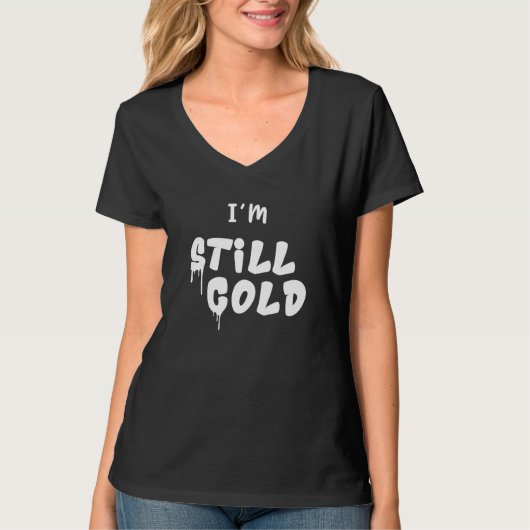 Yes I'm Still Cold Freezing Me 247 Sarcastic Quot T-Shirt (Vorderseite)