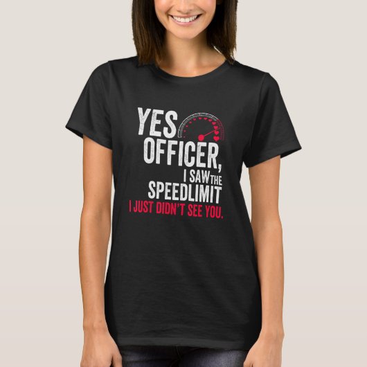 Yes Officer I Saw the Speed Limit I Just Didn't Se T-Shirt (Vorderseite)