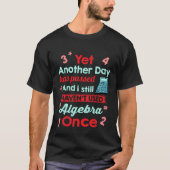 Yet Another Day Has Passed Without Algebra   Math T-Shirt (Vorderseite)
