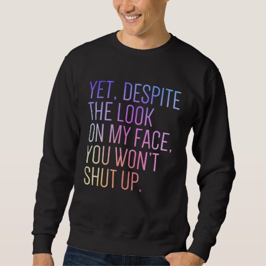 Yet Despite The Look On My Face Shut up Still Talk Sweatshirt (Vorderseite)