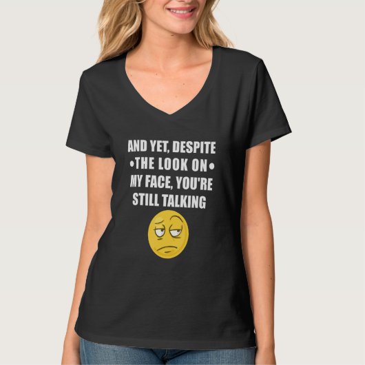 Yet Despite The Look On My Face You Are Still Talk T-Shirt (Vorderseite)