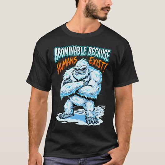 Yeti Abominable Because Humans Exist Funny Humor T-Shirt (Vorderseite)