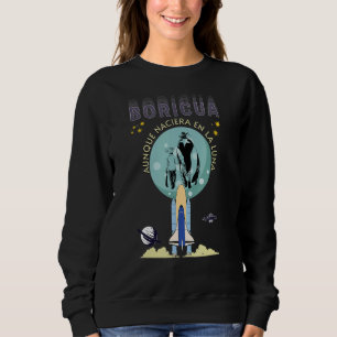 Yo Soy Boricua Aunque Naciera En La Luna Nuyorican Sweatshirt
