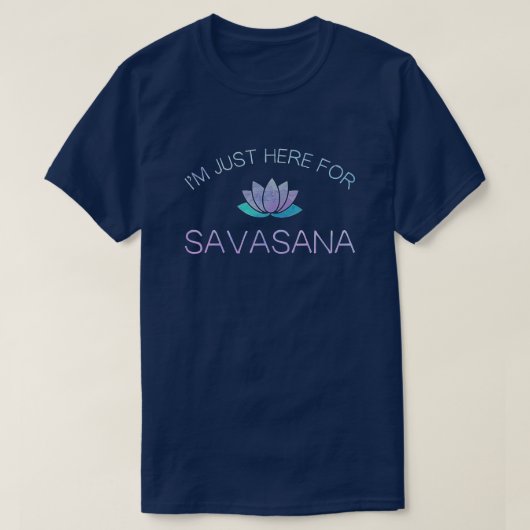 Yoga Ich bin nur hier für Savasana T-Shirt (Design vorne)