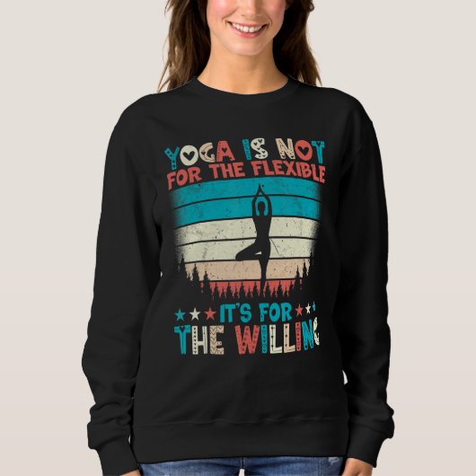 Yoga Is Not for the Flexible It's for the Willing Sweatshirt (Vorderseite)