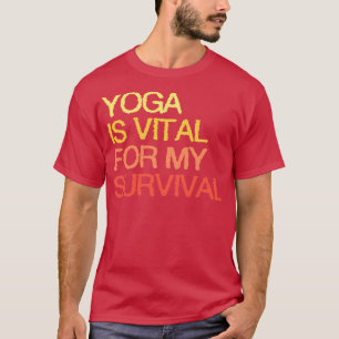Yoga ist lebensnotwendig für mein Überleben T-Shirt