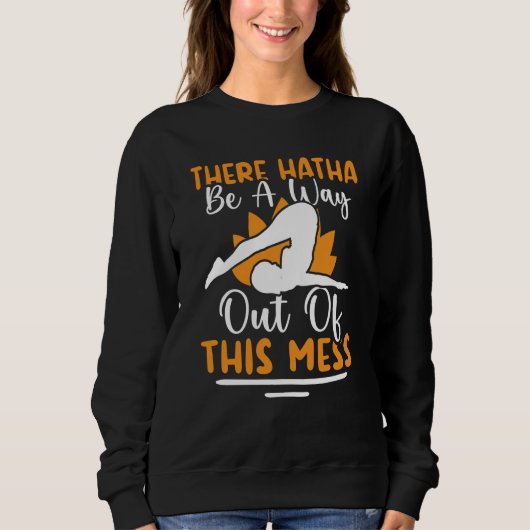 Yoga There Hatha Be A Way Out Of This Mess Sweatshirt (Vorderseite)