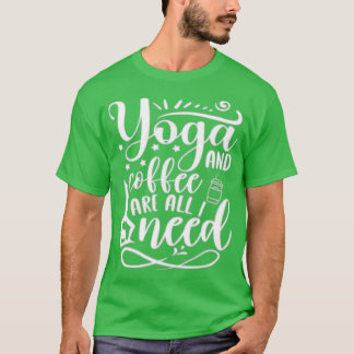 Yoga und Kaffee sind alles, was ich brauche Funny T-Shirt