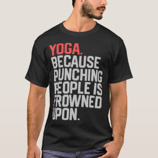 Yoga, weil das Schlagen von Menschen verpönt ist T-Shirt