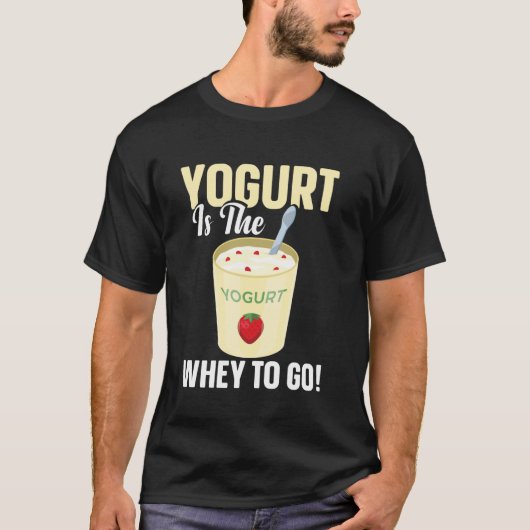 Yogurt Is The Whey To Go T-Shirt (Vorderseite)