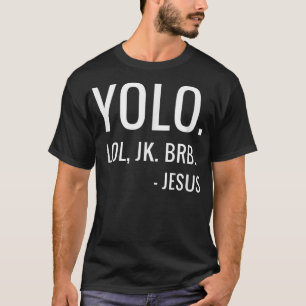 YOLO LOL JK BRB Yolo Brb Jesus Brb  T-Shirt