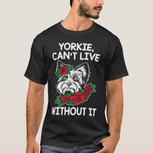 Yorkie Cant lebt ohne Yorkshire Terrier Dog T-Shirt