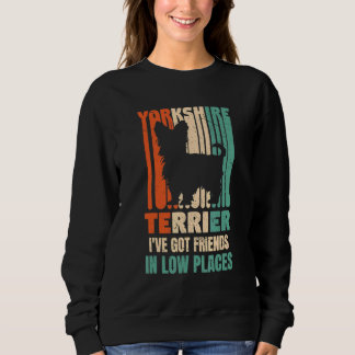 Yorkshire Dog I've Got Friends In Low Places  Dog Sweatshirt