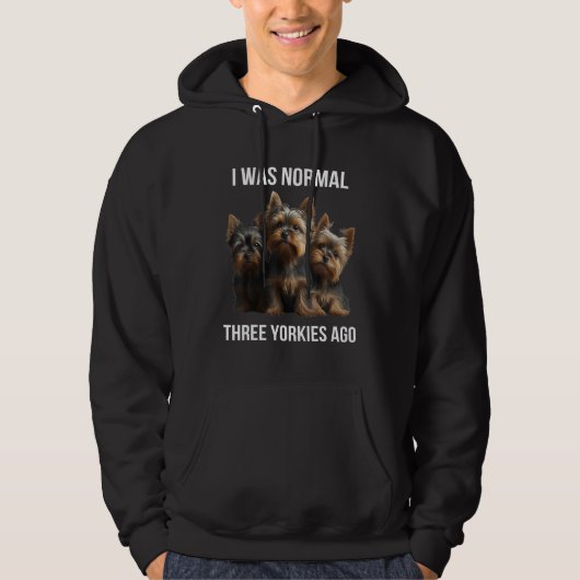 Yorkshire terrier I Was Normal Three Yorkies Ago   Hoodie (Vorderseite)