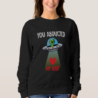 You Abducted My Heart Valentine's Day Alien Sweatshirt