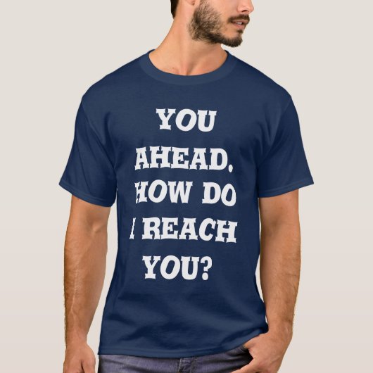you ahead. how do i reach you T-Shirt (Vorderseite)
