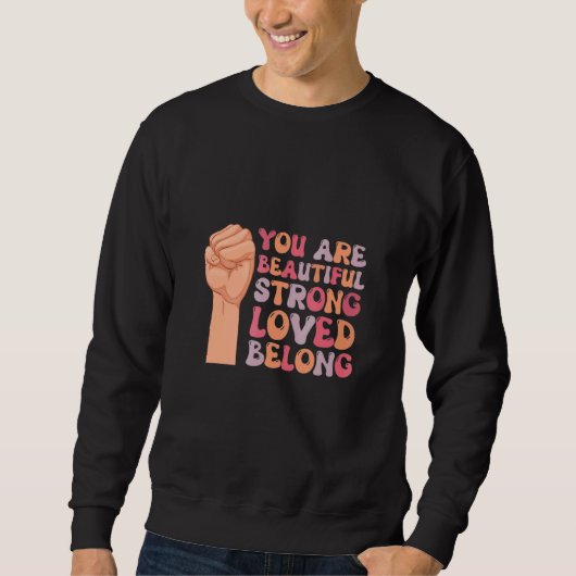 You Are Beautifuls Strong Loved Belong Support Say Sweatshirt (Vorderseite)