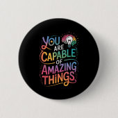 You Are Capable Of Amazing Things Button (Vorderseite)