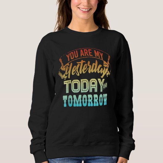 you are my yesterday today and tomorrow sweatshirt (Vorderseite)