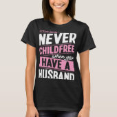 You Are Never Childfree When You Have A Husband  1 T-Shirt (Vorderseite)