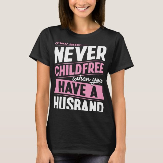 You Are Never Childfree When You Have A Husband  1 T-Shirt (Vorderseite)