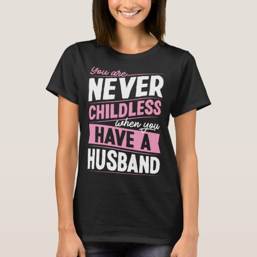 You Are Never Childless When You Have A Husband  1 T-Shirt (Vorderseite)