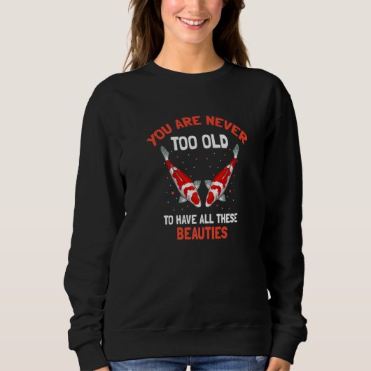 You Are Never Too Old to Have All These Beauties K Sweatshirt (Vorderseite)