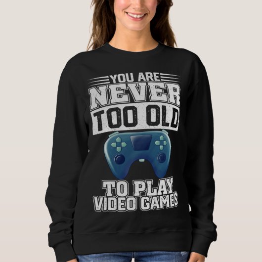 You Are Never Too Old To Play Video Games Gaming Sweatshirt (Vorderseite)
