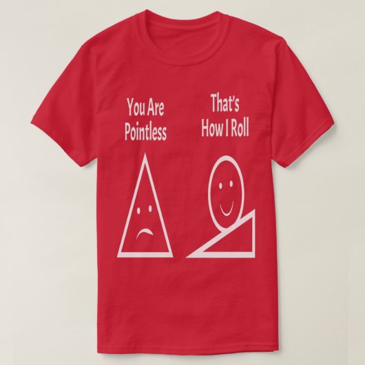 You Are Pointless Thatx27s How I Roll 1 T-Shirt (Design vorne)