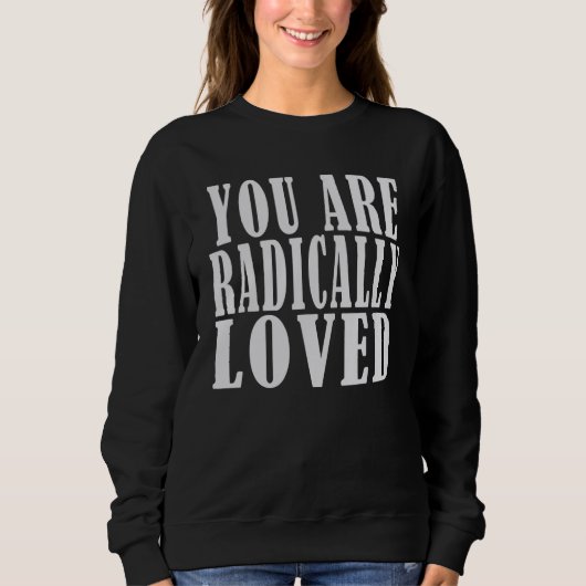 you are radically loved For Loved Ones Sweatshirt (Vorderseite)